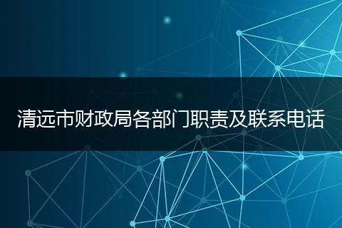 清遠市財政局各部門職責(zé)及聯(lián)系電話