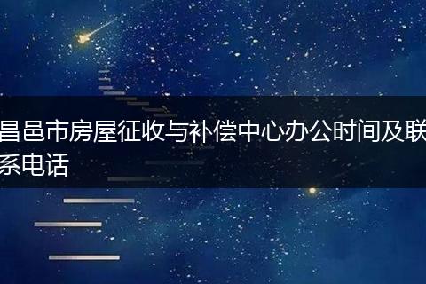 昌邑市房屋征收與補償中心辦公時間及聯(lián)系電話