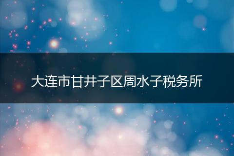 大連市甘井子區(qū)周水子稅務(wù)所