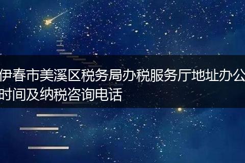 伊春市美溪區(qū)稅務(wù)局辦稅服務(wù)廳地址辦公時(shí)間及納稅咨詢電話