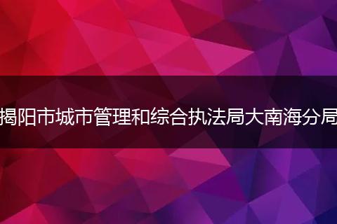 揭陽市城市管理和綜合執(zhí)法局大南海分局