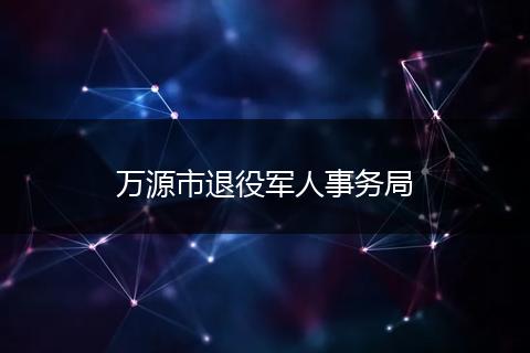 萬(wàn)源市退役軍人事務(wù)局