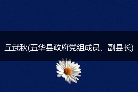 丘武秋(五華縣政府黨組成員、副縣長)