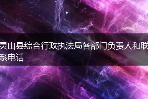 靈山縣綜合行政執(zhí)法局各部門負(fù)責(zé)人和聯(lián)系電話