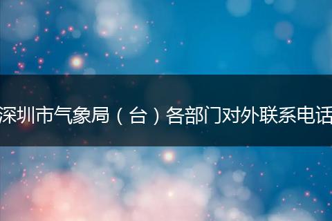 深圳市氣象局（臺）各部門對外聯(lián)系電話