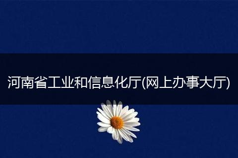 河南省工業(yè)和信息化廳(網(wǎng)上辦事大廳)