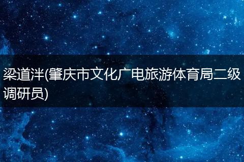 梁道泮(肇慶市文化廣電旅游體育局二級調(diào)研員)