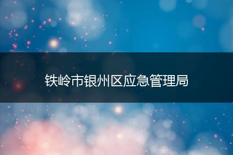 鐵嶺市銀州區(qū)應(yīng)急管理局