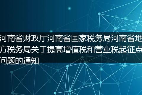 河南省財政廳河南省國家稅務局河南省地方稅務局關于提高增值稅和營業(yè)稅起征點問題的通知