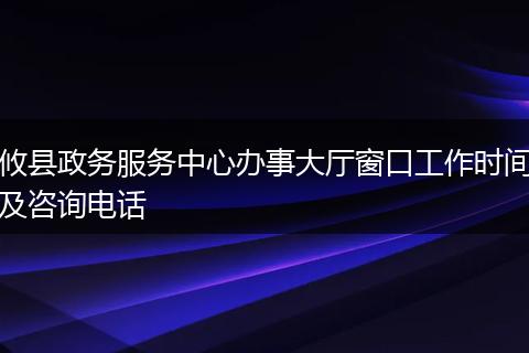 攸縣政務(wù)服務(wù)中心辦事大廳窗口工作時間及咨詢電話
