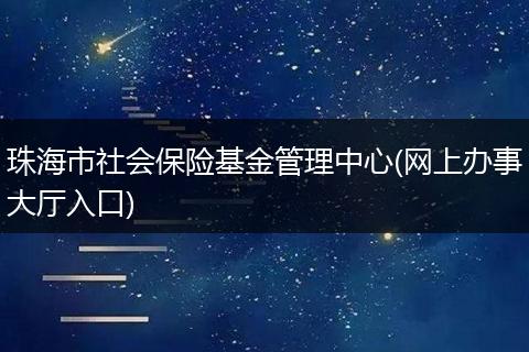 珠海市社會保險基金管理中心(網(wǎng)上辦事大廳入口)