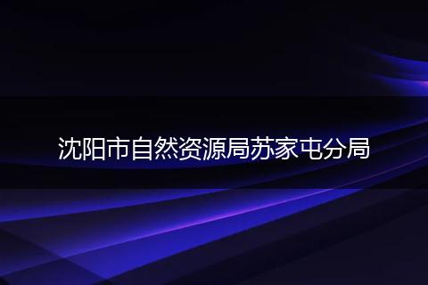 沈陽市自然資源局蘇家屯分局
