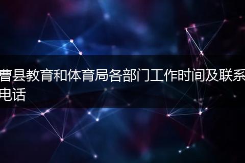 曹縣教育和體育局各部門工作時間及聯(lián)系電話