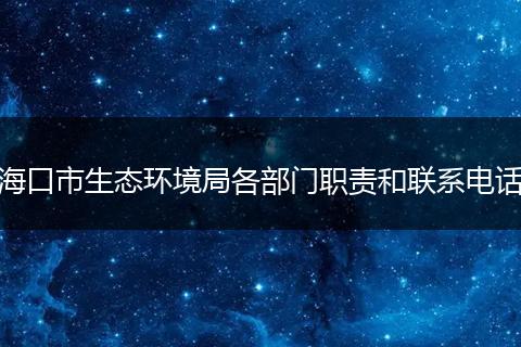 海口市生態(tài)環(huán)境局各部門職責和聯(lián)系電話