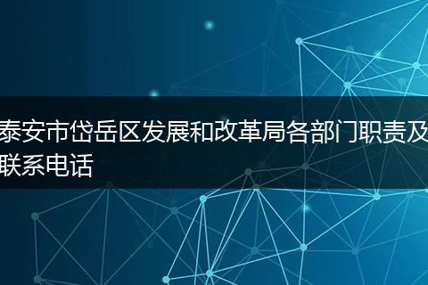泰安市岱岳區(qū)發(fā)展和改革局各部門職責(zé)及聯(lián)系電話