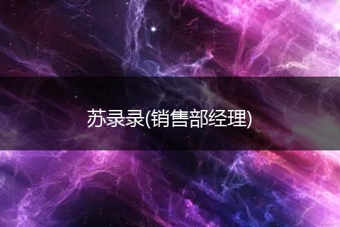 蘇錄錄(銷售部經(jīng)理)