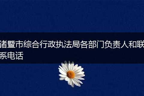 諸暨市綜合行政執(zhí)法局各部門負責人和聯系電話