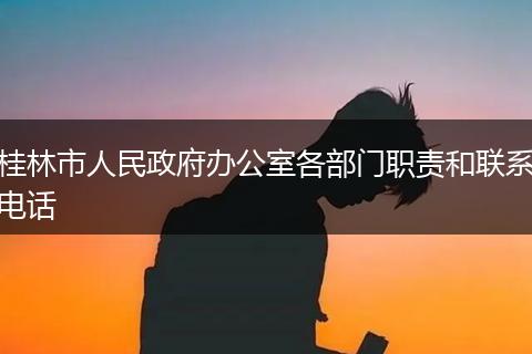 桂林市人民政府辦公室各部門職責(zé)和聯(lián)系電話