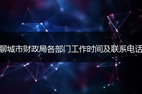 聊城市財(cái)政局各部門工作時(shí)間及聯(lián)系電話