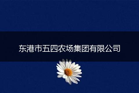 東港市五四農(nóng)場(chǎng)集團(tuán)有限公司