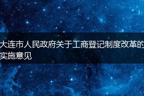 大連市人民政府關(guān)于工商登記制度改革的實(shí)施意見(jiàn)