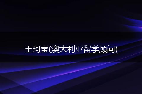 王珂瑩(澳大利亞留學顧問)