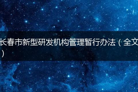 長春市新型研發(fā)機(jī)構(gòu)管理暫行辦法(全文)