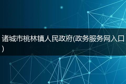 諸城市桃林鎮(zhèn)人民政府(政務(wù)服務(wù)網(wǎng)入口)