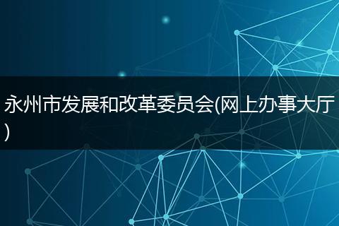 永州市發(fā)展和改革委員會(網(wǎng)上辦事大廳)