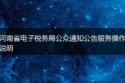 河南省電子稅務(wù)局公眾通知公告服務(wù)操作說(shuō)明