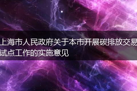 上海市人民政府關于本市開展碳排放交易試點工作的實施意見