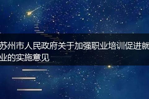 蘇州市人民政府關(guān)于加強(qiáng)職業(yè)培訓(xùn)促進(jìn)就業(yè)的實(shí)施意見(jiàn)