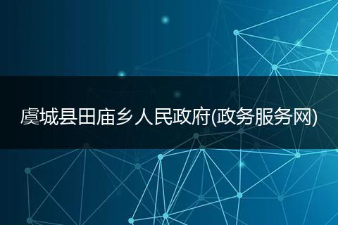 虞城縣田廟鄉(xiāng)人民政府(政務(wù)服務(wù)網(wǎng))