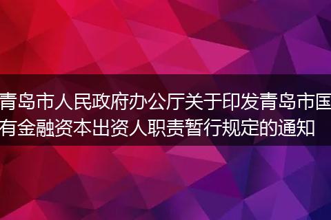 青島市人民政府辦公廳關(guān)于印發(fā)青島市國有金融資本出資人職責(zé)暫行規(guī)定的通知