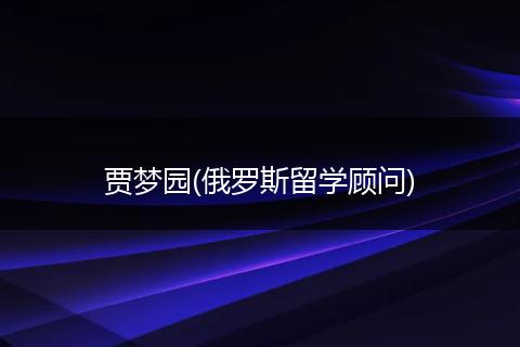 賈夢園(俄羅斯留學(xué)顧問)