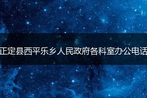 正定縣西平樂鄉(xiāng)人民政府各科室辦公電話