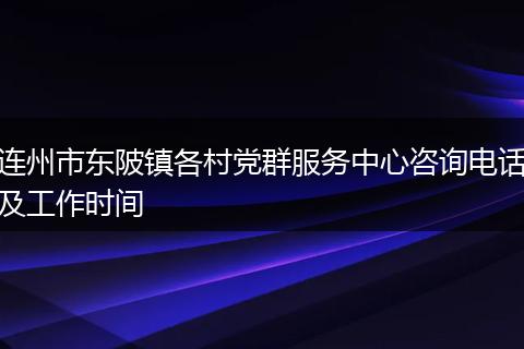 連州市東陂鎮(zhèn)各村黨群服務(wù)中心咨詢電話及工作時(shí)間