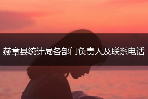 赫章縣統(tǒng)計(jì)局各部門負(fù)責(zé)人及聯(lián)系電話