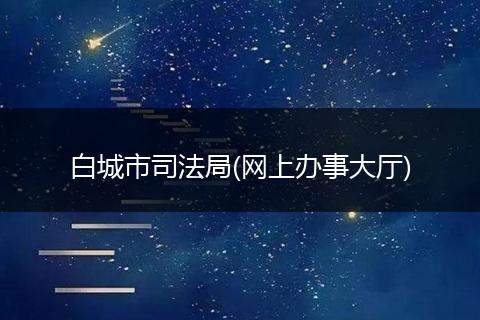 白城市司法局(網(wǎng)上辦事大廳)