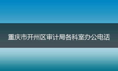 重慶市開州區(qū)審計局各科室辦公電話