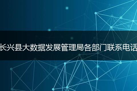 長興縣大數(shù)據(jù)發(fā)展管理局各部門聯(lián)系電話