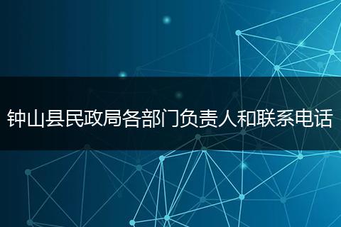 鐘山縣民政局各部門(mén)負(fù)責(zé)人和聯(lián)系電話(huà)