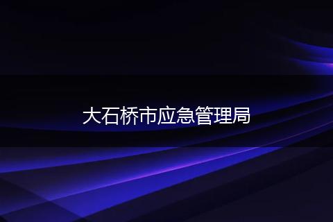 大石橋市應(yīng)急管理局