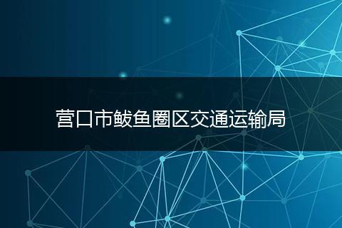 營口市鲅魚圈區(qū)交通運(yùn)輸局