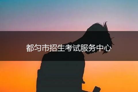 都勻市招生考試服務(wù)中心