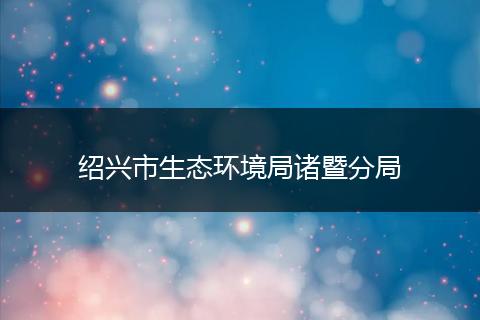 紹興市生態(tài)環(huán)境局諸暨分局