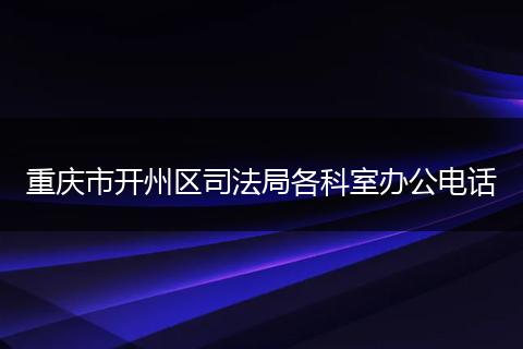 重慶市開州區(qū)司法局各科室辦公電話