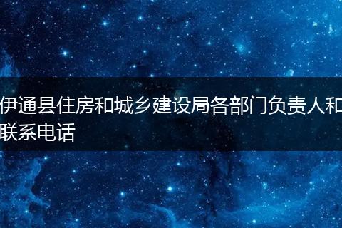 伊通縣住房和城鄉(xiāng)建設(shè)局各部門(mén)負(fù)責(zé)人和聯(lián)系電話