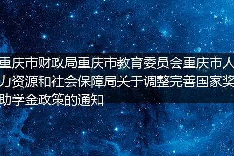 重慶市財政局重慶市教育委員會重慶市人力資源和社會保障局關(guān)于調(diào)整完善國家獎助學(xué)金政策的通知