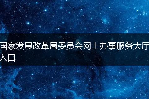 國家發(fā)展改革局委員會網(wǎng)上辦事服務大廳入口